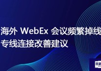海外 WebEx 会议频繁掉线？专线连接改善建议？？？解决方案//世耕通信WebEx视频会议专网
