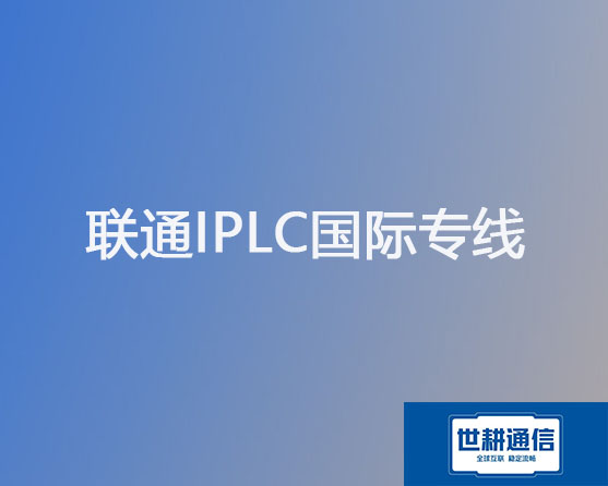 联通IPLC国际专线？？？解决方案//世耕通信全球办公专网
