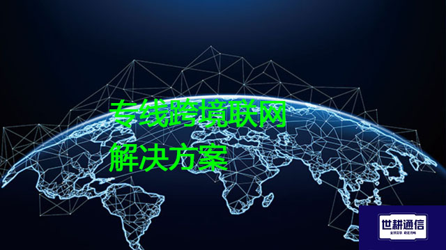 专线跨境联网？？？解决方案//世耕通信全球办公专网
