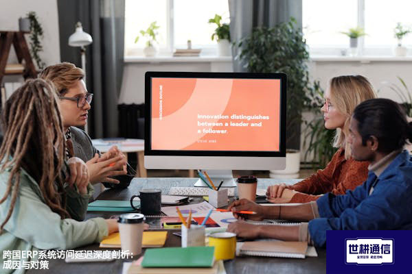 跨国ERP系统访问延迟深度剖析：成因与对策？？？解决方案//世耕通信全球办公专网