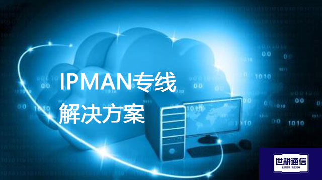IPMAN专线？？？解决方案//世耕通信全球办公专网