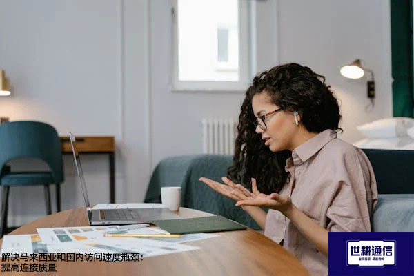 解决马来西亚和国内访问速度瓶颈：提高连接质量？？？解决方案//世耕通信全球办公专网