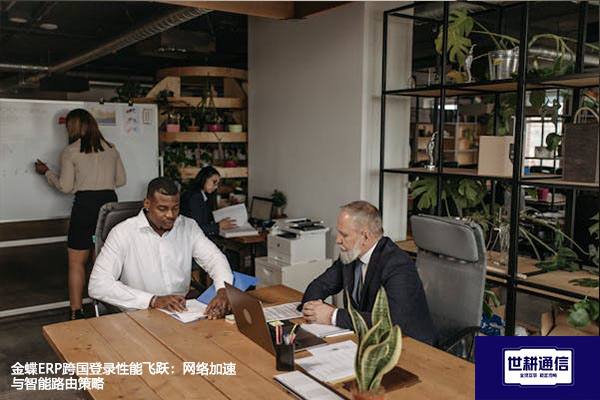 金蝶ERP跨国登录性能飞跃：网络加速与智能路由策略？？？解决方案//世耕通信全球办公专网
