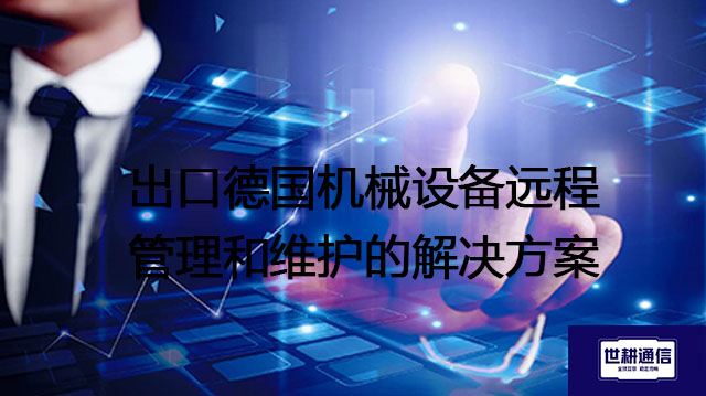 出口德国机械设备远程管理和维护的解决方案？？？解决方案//世耕通信全球办公专网