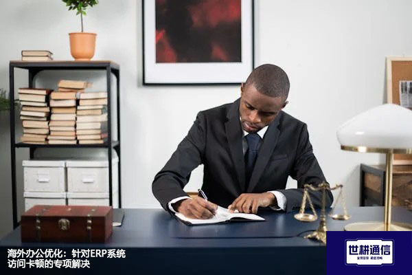 海外办公优化：针对ERP系统访问卡顿的专项解决？？？解决方案//世耕通信全球办公专网
