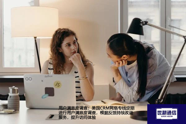 美国CRM网络专线定期进行用户满意度调查，根据反馈持续改进服务，提升访问体验？？？解决方案//世耕通信全球办公专网