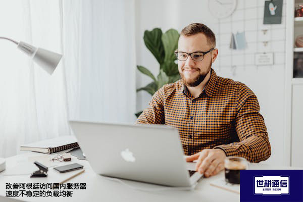 改善阿根廷访问国内服务器速度不稳定的负载均衡​？？？解决方案//世耕通信全球办公专网