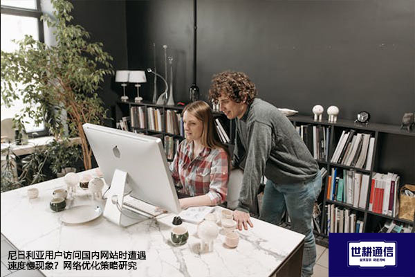 尼日利亚用户访问国内网站时遭遇速度慢现象？网络优化策略研究​？？？解决方案//世耕通信全球办公专网