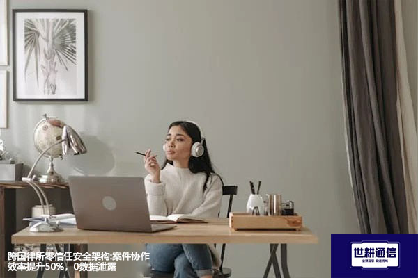 跨国律所零信任安全架构:案件协作效率提升50%，0数据泄露？？？解决方案//世耕通信全球办公专网
