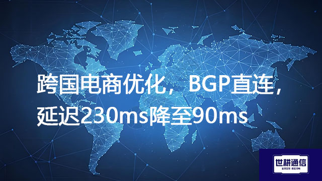  跨国电商优化，BGP直连，延迟230ms降至90m？？？解决方案//世耕通信全球办公专网