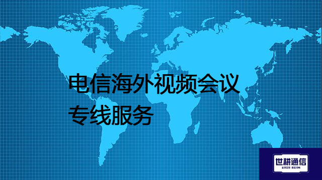 电信海外视频会议专线服务？？？解决方案//世耕通信全球办公专网