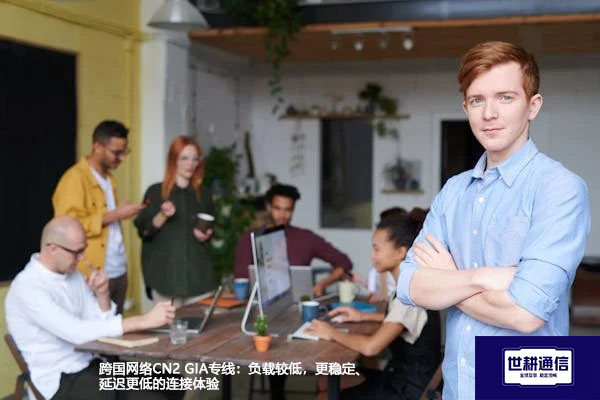 跨国网络CN2 GIA专线：负载较低，更稳定、延迟更低的连接体验？？？解决方案//世耕通信全球办公专网