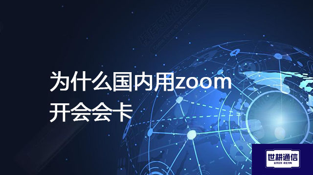 为什么国内用zoom开会会卡???解决方案//世耕通信全球办公专网