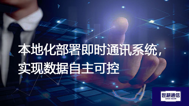 本地化部署即时通讯系统，实现数据自主可控？？？解决方案//世耕通信  即时通讯（IM）私有化部署