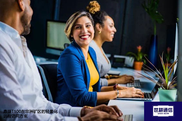 ​鼎捷T100在非洲矿区的轻量化远程访问？？？解决方案//世耕通信全球办公专网