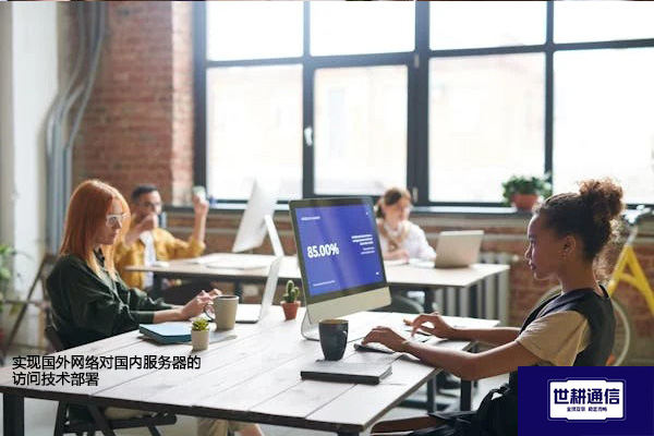 实现国外网络对国内服务器的访问技术部署???解决方案//世耕通信全球办公专网 实现国外网络对国内服务器的访问技术部署???解决方案//世耕通信全球办公专网