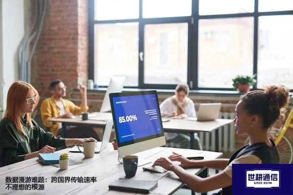 数据漫游难题:跨国界传输速率不理想的根源???解决方案//世耕通信全球办公专网 数据漫游难题:跨国界传输速率不理想的根源???解决方案//世耕通信全球办公专网